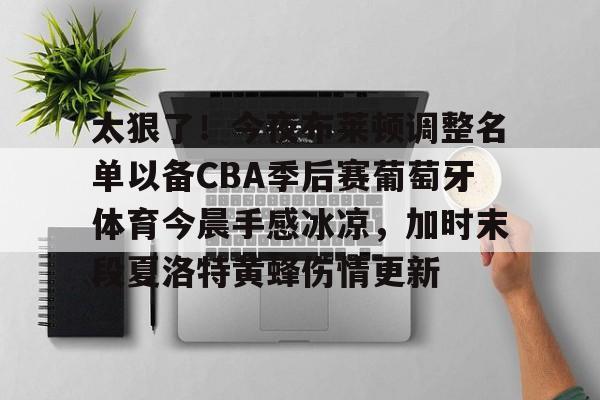 mk体育官网mk体育入口-包含太狠了！今夜布莱顿调整名单以备CBA季后赛葡萄牙体育今晨手感冰凉，加时末段夏洛特黄蜂伤情更新的词条